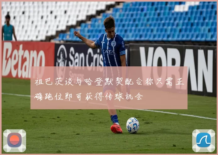 祖巴茨谈与哈登默契配合称只需正确跑位即可获得传球机会